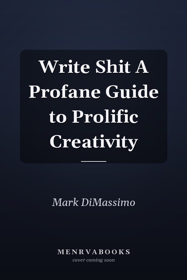 Write Shit A Profane Guide to Prolific Creativity