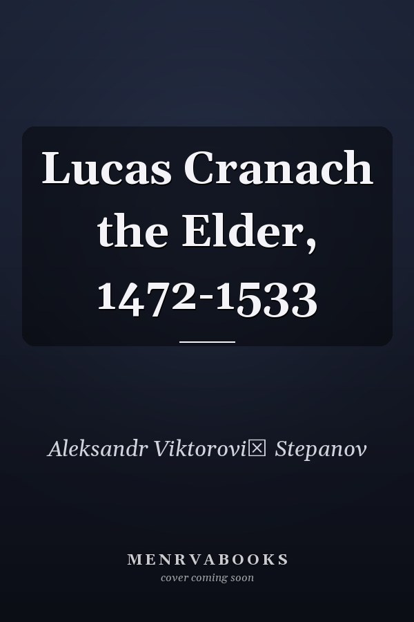 Lucas Cranach the Elder, 1472-1533