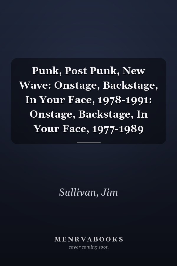 Punk, Post Punk, New Wave: Onstage, Backstage, In Your Face, 1978-1991: Onstage, Backstage, In Your Face, 1977-1989