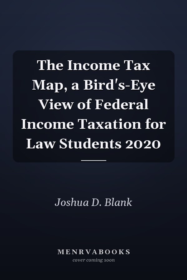 The Income Tax Map, a Bird's-Eye View of Federal Income Taxation for Law Students 2020