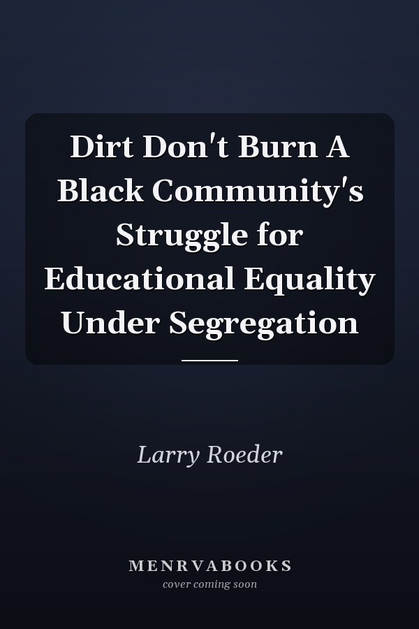 Dirt Don't Burn A Black Community's Struggle for Educational Equality Under Segregation
