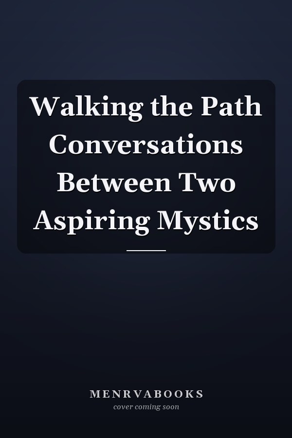Walking the Path Conversations Between Two Aspiring Mystics