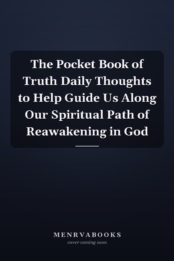 The Pocket Book of Truth Daily Thoughts to Help Guide Us Along Our Spiritual Path of Reawakening in God