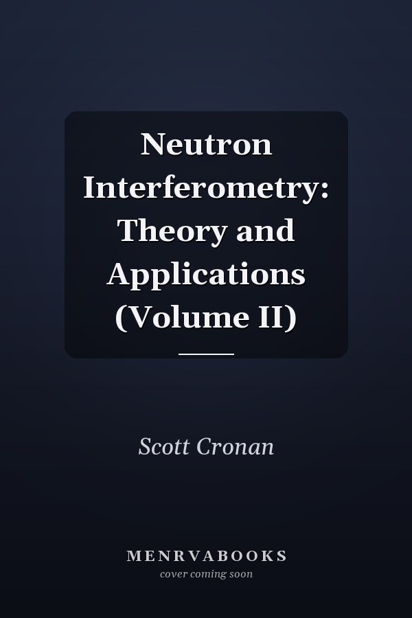 Neutron Interferometry: Theory and Applications (Volume II)