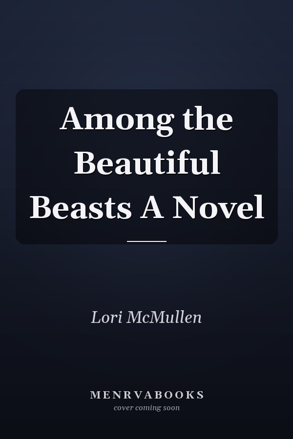 Among the Beautiful Beasts A Novel