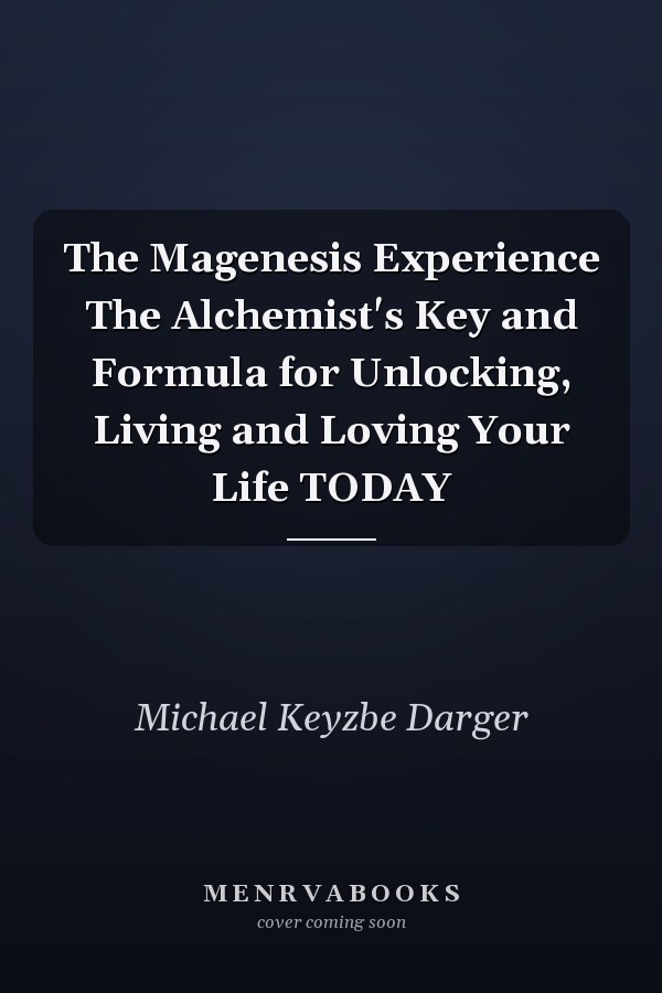 The Magenesis Experience The Alchemist's Key and Formula for Unlocking, Living and Loving Your Life TODAY