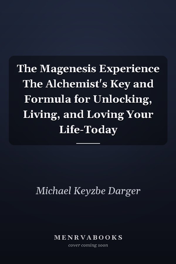 The Magenesis Experience The Alchemist's Key and Formula for Unlocking, Living, and Loving Your Life-Today