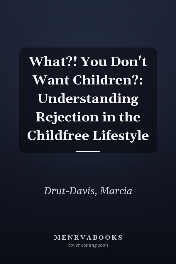 What?! You Don't Want Children?: Understanding Rejection in the Childfree Lifestyle