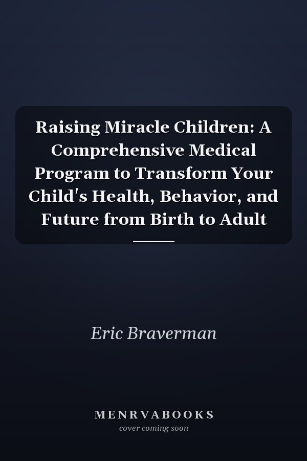 Raising Miracle Children: A Comprehensive Medical Program to Transform Your Child's Health, Behavior, and Future from Birth to Adult