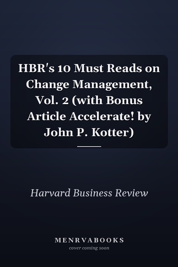 HBR's 10 Must Reads on Change Management, Vol. 2 (with Bonus Article Accelerate! by John P. Kotter)