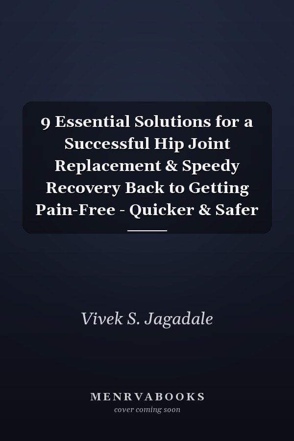 9 Essential Solutions for a Successful Hip Joint Replacement & Speedy Recovery Back to Getting Pain-Free - Quicker & Safer