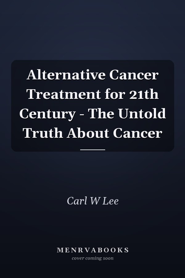   Alternative Cancer Treatment for 21th Century - The Untold Truth About Cancer