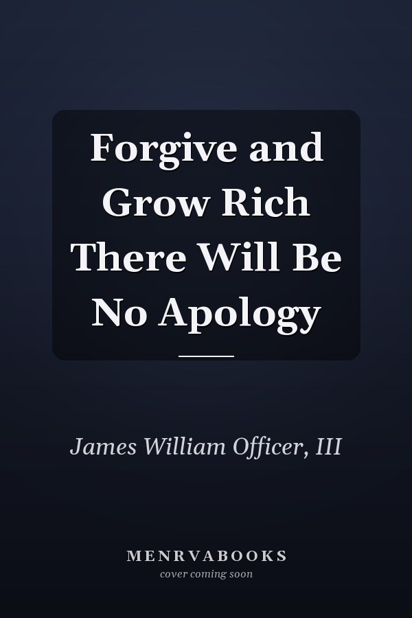 Forgive and Grow Rich There Will Be No Apology