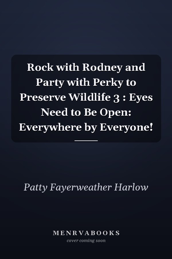 Rock with Rodney and Party with Perky to Preserve Wildlife 3 : Eyes Need to Be Open: Everywhere by Everyone!