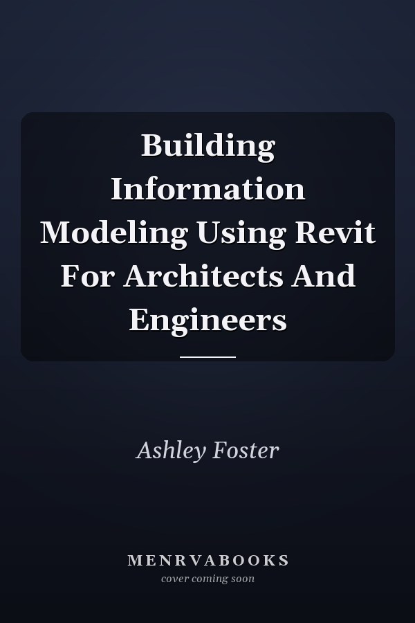 Building Information Modeling Using Revit For Architects And Engineers