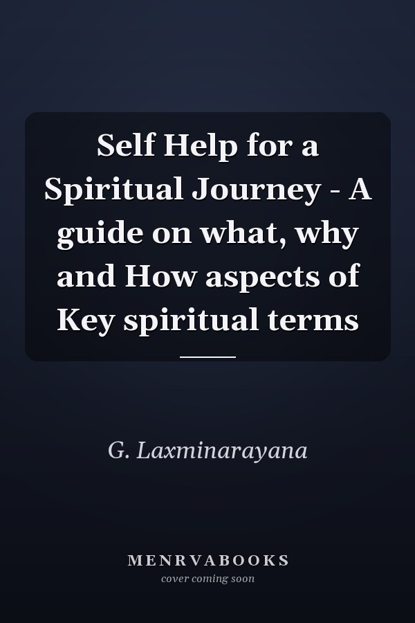 Self Help for a Spiritual Journey - A guide on what, why and How aspects of Key spiritual terms