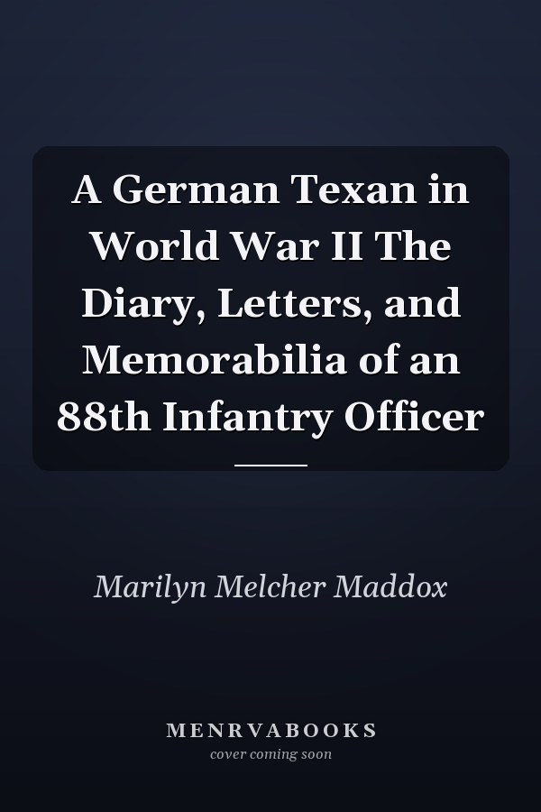 A German Texan in World War II The Diary, Letters, and Memorabilia of an 88th Infantry Officer