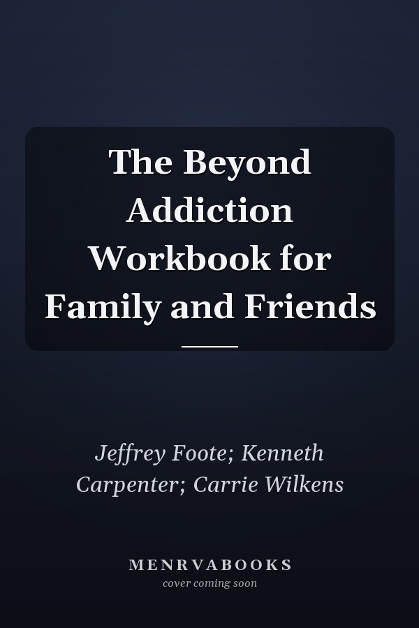 The Beyond Addiction Workbook for Family and Friends