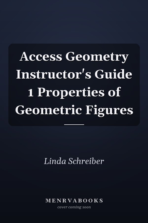 Access Geometry Instructor's Guide 1 Properties of Geometric Figures