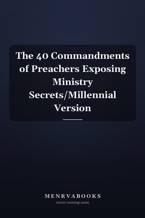The 40 Commandments of Preachers Exposing Ministry Secrets/Millennial Version