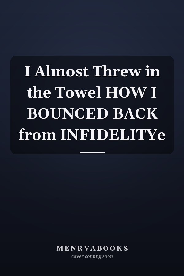I Almost Threw in the Towel HOW I BOUNCED BACK from INFIDELITYe