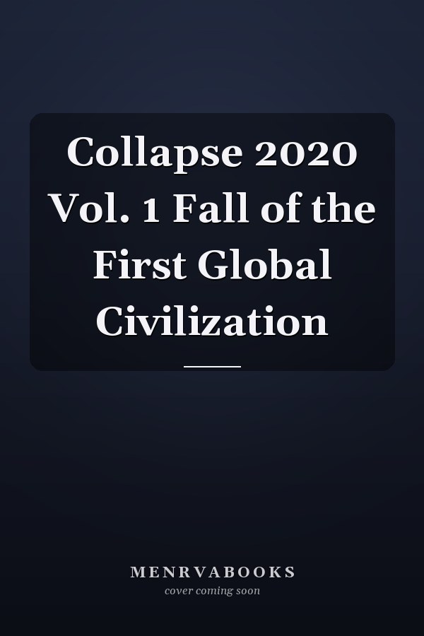 Collapse 2020 Vol. 1 Fall of the First Global Civilization