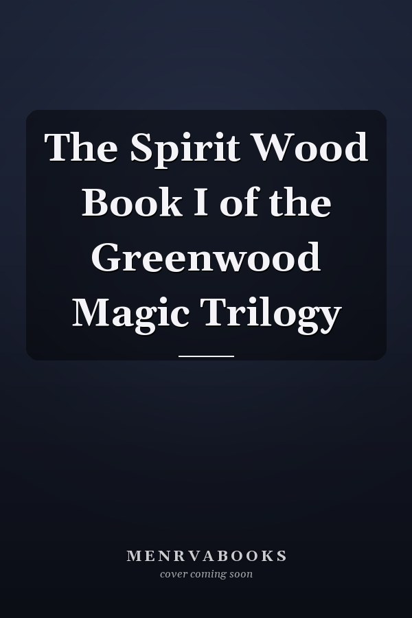 The Spirit Wood Book I of the Greenwood Magic Trilogy
