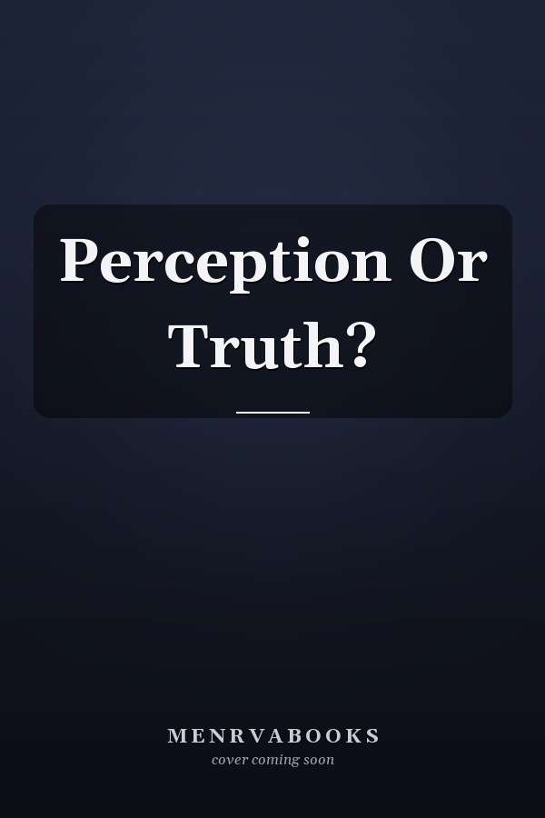 Perception Or Truth?
