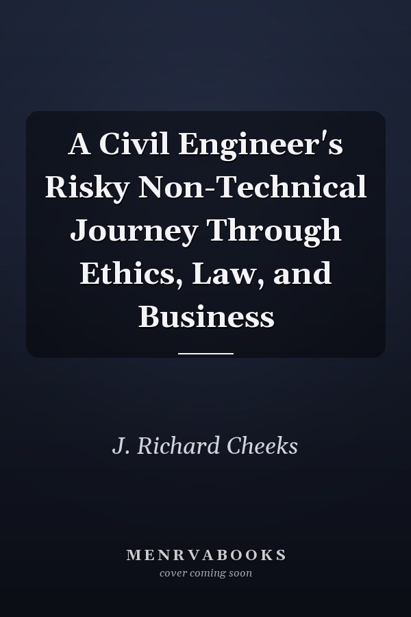 A Civil Engineer's Risky Non-Technical Journey Through Ethics, Law, and Business