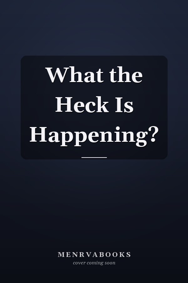 What the Heck Is Happening?