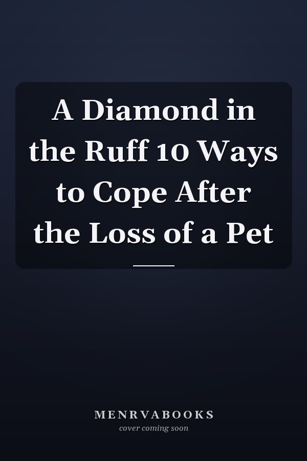 A Diamond in the Ruff 10 Ways to Cope After the Loss of a Pet