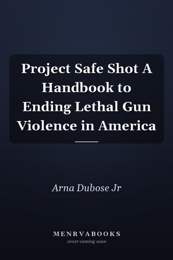 Project Safe Shot A Handbook to Ending Lethal Gun Violence in America