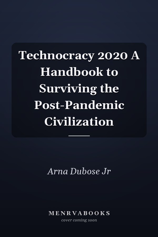 Technocracy 2020 A Handbook to Surviving the Post-Pandemic Civilization