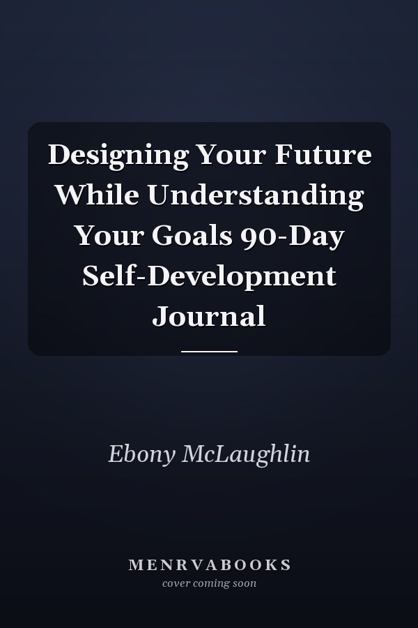 Designing Your Future While Understanding Your Goals 90-Day Self-Development Journal