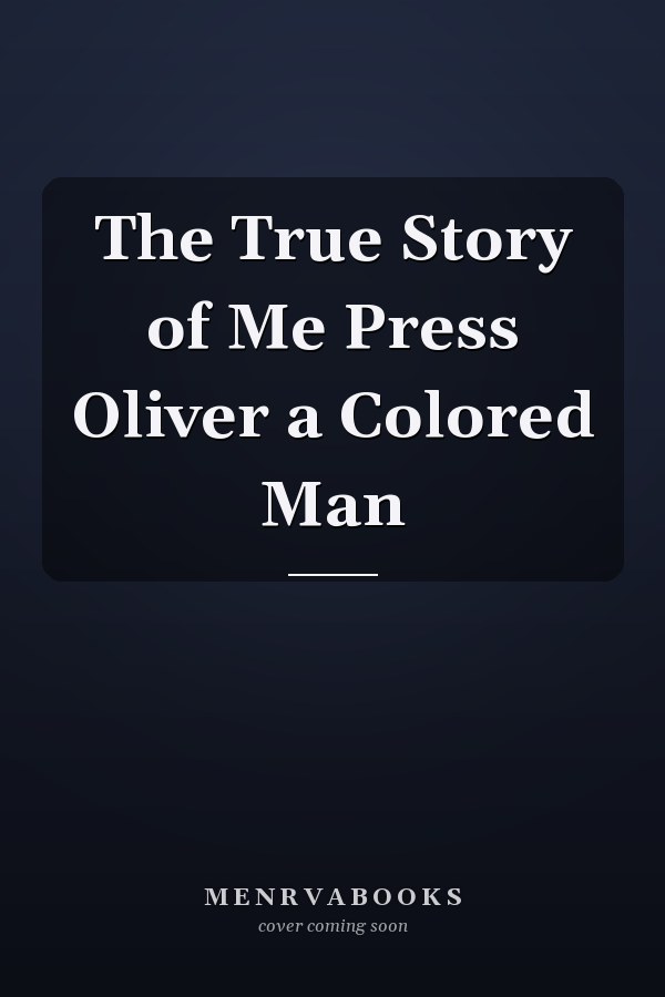 The True Story of Me Press Oliver a Colored Man