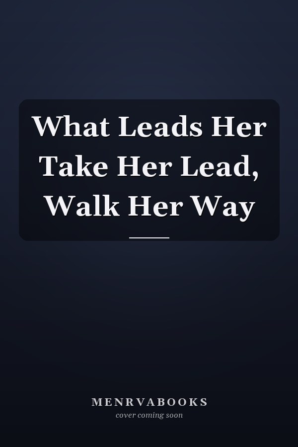 What Leads Her Take Her Lead, Walk Her Way