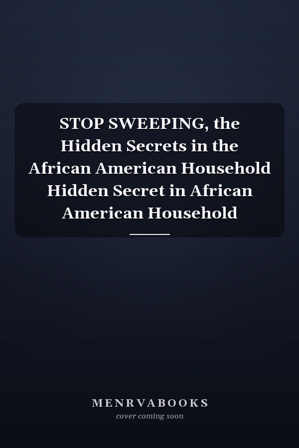 STOP SWEEPING, the Hidden Secrets in the African American Household Hidden Secret in African American Household