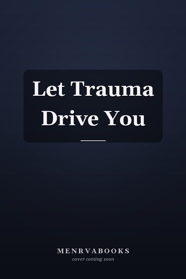 Let Trauma Drive You