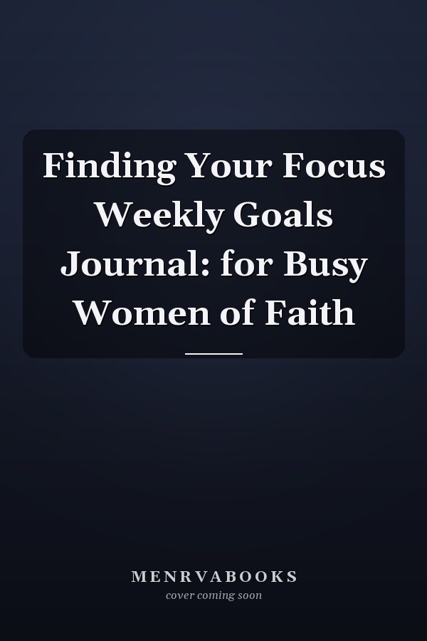 Finding Your Focus Weekly Goals Journal: for Busy Women of Faith