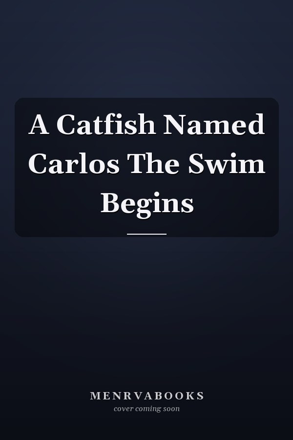 A Catfish Named Carlos The Swim Begins