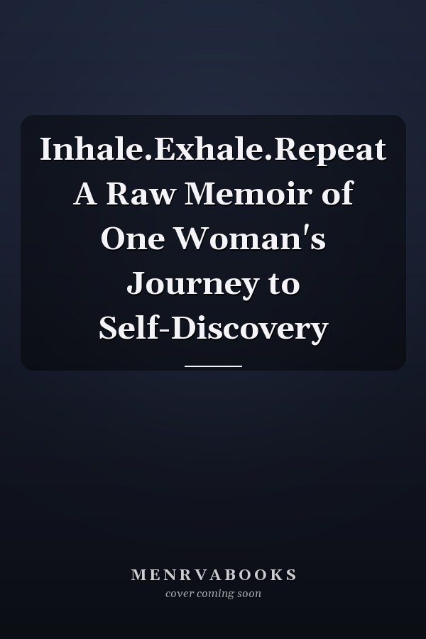 Inhale.Exhale.Repeat A Raw Memoir of One Woman's Journey to Self-Discovery