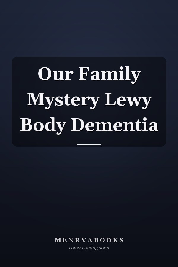 Our Family Mystery Lewy Body Dementia