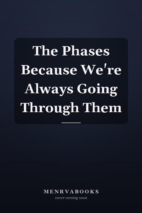 The Phases Because We're Always Going Through Them