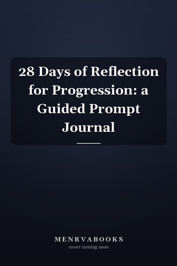 28 Days of Reflection for Progression: a Guided Prompt Journal