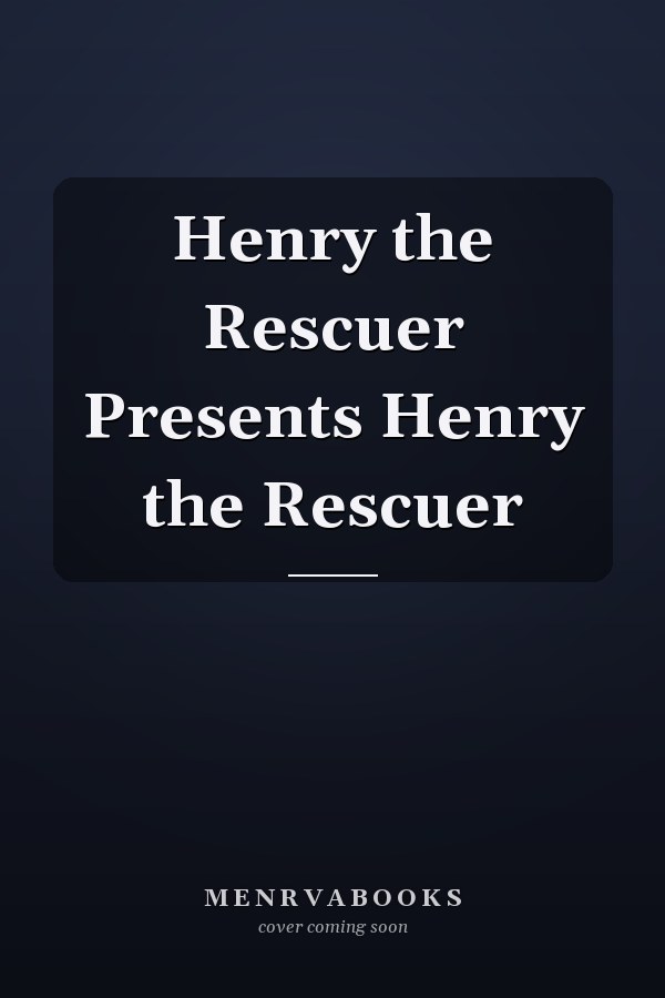 Henry the Rescuer Presents Henry the Rescuer