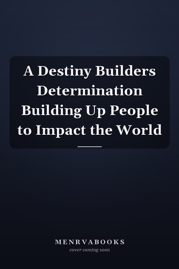 A Destiny Builders Determination Building Up People to Impact the World