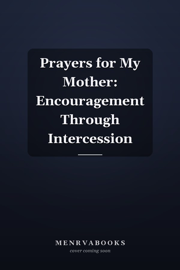 Prayers for My Mother: Encouragement Through Intercession