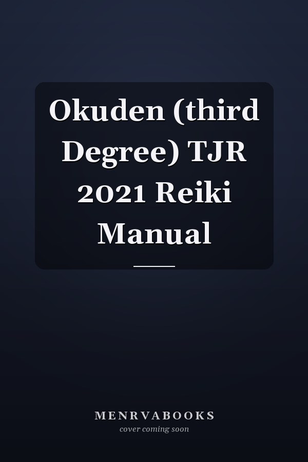 Okuden (third Degree) TJR 2021 Reiki Manual