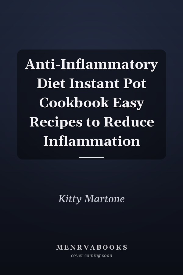 Anti-Inflammatory Diet Instant Pot Cookbook Easy Recipes to Reduce Inflammation