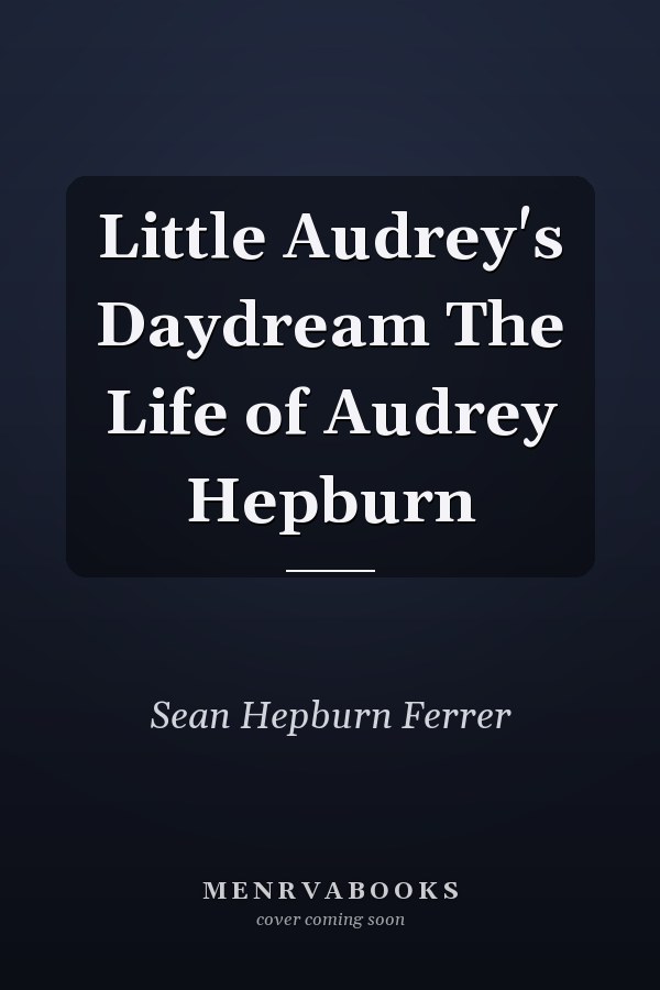 Little Audrey's Daydream The Life of Audrey Hepburn